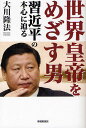 世界皇帝をめざす男 習近平の本心に迫る/大川隆法【3000円以上送料無料】
