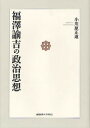 福澤諭吉の政治思想/小川原正道【3000円以上送料無料】