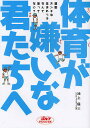 体育が嫌いな君たちへ/池上信三【3000円以上送料無料】