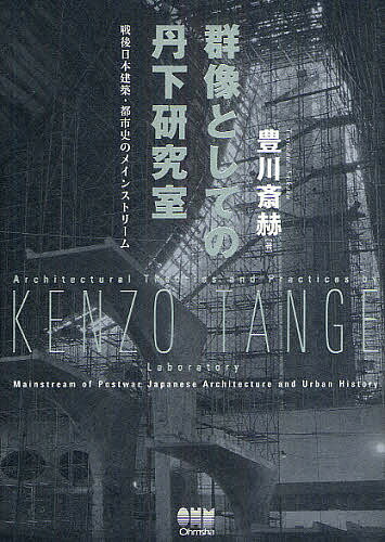 群像としての丹下研究室 戦後日本建築・都市史のメインストリーム／豊川斎赫【3000円以上送料無料】