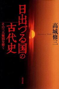 日出づる国の古代史 その三大難問を解く/高城修三【3000円以上送料無料】