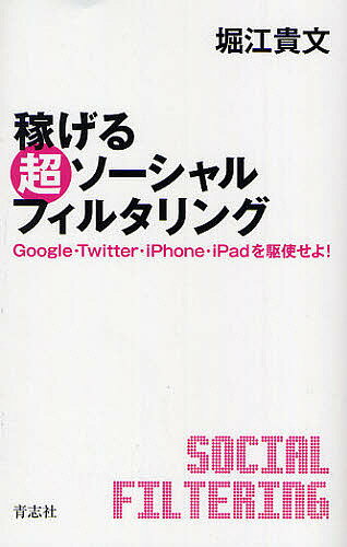 稼げる超ソーシャルフィルタリング Google・Twitter・iPhone・iPadを駆使せよ!／堀江貴文【3000円以上送料無料】