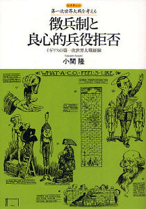 徴兵制と良心的兵役拒否 イギリスの第一次世界大戦経験／小関隆【3000円以上送料無料】