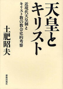 天皇とキリスト 近現代天皇制とキリスト教の教会史的考察／土肥昭夫【3000円以上送料無料】