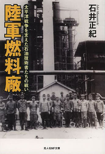 陸軍燃料廠　太平洋戦争を支えた石油技術者たちの戦い　新装版／石井正紀