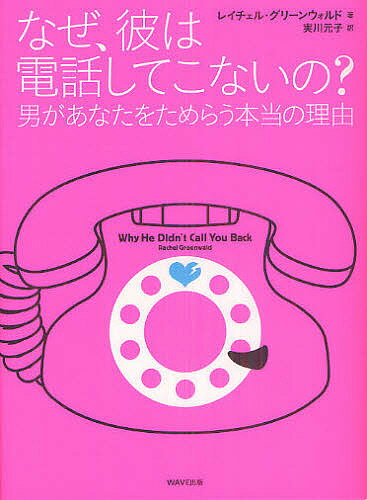 なぜ、彼は電話してこないの? 男があなたをためらう本当の理由／レイチェル・グリーンウォルド／実川元子【3000円以上送料無料】