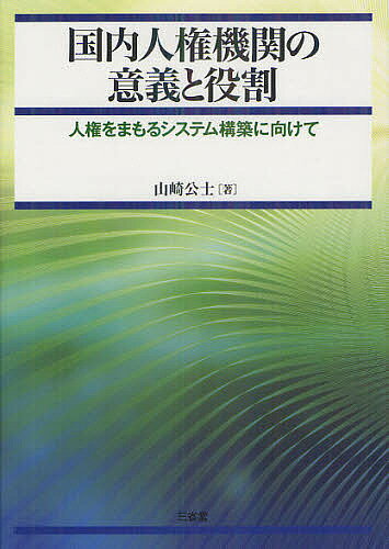 国内人権機関の意義と役割 人権をまもるシステム構築に向けて／山崎公士【3000円以上送料無料】
