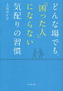 どんな場でも、「困った人」にならない気配りの習慣／上月マリア【3000円以上送料無料】