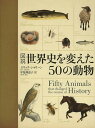 図説世界史を変えた50の動物/エリック・シャリーン/甲斐理恵子【3000円以上送料無料】