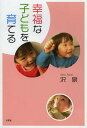 幸福な子どもを育てる/沢泉【3000円以上送料無料】