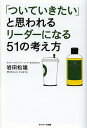 「ついていきたい」と思われるリーダーになる51の考え方／岩田松雄【3000円以上送料無料】