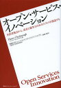オープン・サービス・イノベーション 生活者視点から、成長と競争力のあるビジネスを創造する／ヘンリー・チェスブロウ／博報堂大学ヒューマンセンタード・オープンイノベーションラボ／・監訳TBWA＼HAKUHODO