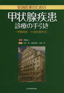 実地医家のための甲状腺疾患診療の手引き 伊藤病院・大須診療所式/伊藤公一/北川亘/向笠浩司【3000円以上送料無料】