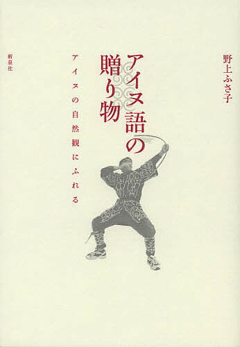 アイヌ語の贈り物 アイヌの自然観にふれる／野上ふさ子【3000円以上送料無料】