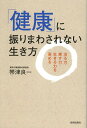 「健康」に振りまわされない生き方 治る力・癒す力・生きる力を高める/帯津良一【3000円以上送料無料】