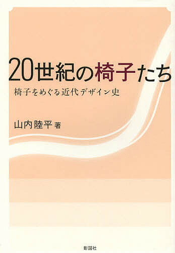 20世紀の椅子たち 椅子をめぐる近代デザイン史／山内陸平【3000円以上送料無料】