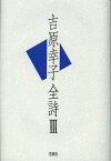 吉原幸子全詩 3／吉原幸子【3000円以上送料無料】