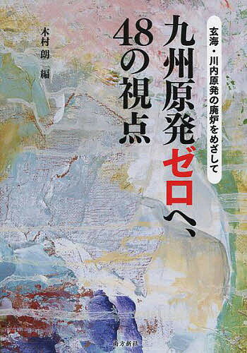 九州原発ゼロへ、48の視点 玄海・川内原発の廃炉をめざして／