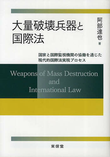 大量破壊兵器と国際法 国家と国際監視機関の協働を通じた現代的国際法実現プロセス／阿部達也【3000円以上送料無料】