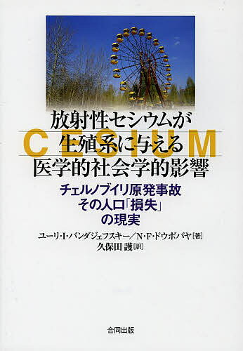 放射性セシウムが生殖系に与える医学的社会学的影響 チェルノブイリ原発事故その人口「損失」の現実／ユーリ・I・バンダジェフスキー／N・F・ドウボバヤ／久保田護【3000円以上送料無料】