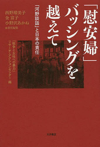 「慰安婦」バッシングを越えて 「河野談話」と日本の責任／「戦争と女性への暴力」リサーチ・アクションセンター／西野瑠美子／金富子【3000円以上送料無料】