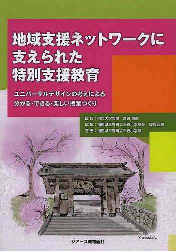 地域支援ネットワークに支えられた特別支援教育 ユニバーサルデザインの考えによる分かる・できる・楽しい授業づくり／宮崎英憲／高橋正美／福島県三春町立三春小学校【3000円以上送料無料】