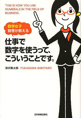 【3千円以上送料無料】仕事で数字を使うって、こういうことです。 数学女子智香が教える／深沢真太郎