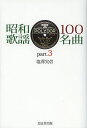 昭和歌謡100名曲 part.3/塩澤実信【3000円以上送料無料】