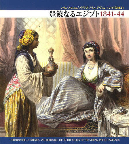 豊饒なるエジプト1841-44 フランスのエジプト学者プリス・ダヴェンヌの石版画より／プリス・ダヴェンヌ／ジェームス・オーガスタス・セイント＝ジョン／東京外国語大学アジア・アフリカ言語文化研究所【3000円以上送料無料】