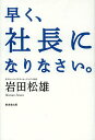 早く、社長になりなさい。/岩田松雄【3000円以上送料無料】