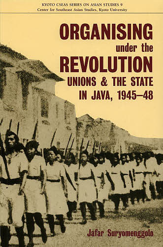 ORGANISING under the REVOLUTION Unions and the State in Java,1945-48��JafarSuryom...