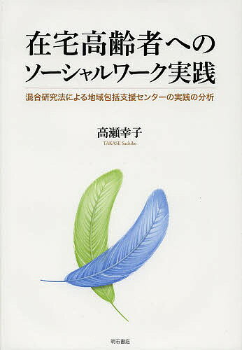 在宅高齢者へのソーシャルワーク実践 混合研究法による地域包括支援センターの実践の分析／高瀬幸子【3000円以上送料無料】