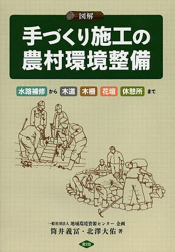 図解手づくり施工の農村環境整備 水路補修から木道、木柵、花壇、休憩所まで／筒井義冨／北澤大佑【3000円以上送料無料】