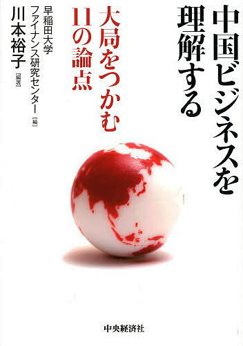 中国ビジネスを理解する 大局をつかむ11の論点／早稲田大学ファイナンス研究センター／川本裕子【3000円以上送料無料】