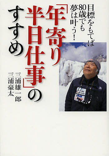 「年寄り半日仕事」のすすめ 目標をもてば80歳でも夢は叶う!／三浦雄一郎／三浦豪太【3000円以上送料無料】