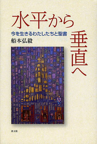 水平から垂直へ 今を生きるわたしたちと聖書／船本弘毅【3000円以上送料無料】