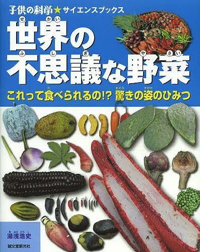 世界の不思議な野菜 これって食べられるの!?驚きの姿のひみつ／湯浅浩史【3000円以上送料無料】