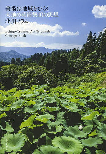 【3千円以上送料無料】美術は地域をひらく 大地の芸術祭10の思想 Echigo‐Tsumari Art Triennale Concept Book／北川フラム