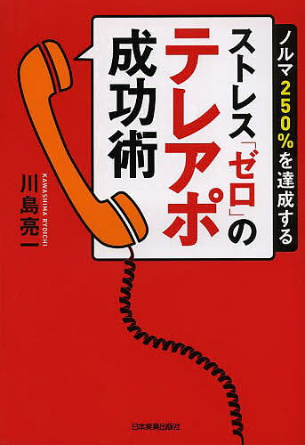 ストレス「ゼロ」のテレアポ成功術 ノルマ250%を達成する／川島亮一【3000円以上送料無料】