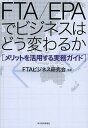 FTA/EPAでビジネスはどう変わるか メリットを活用する実務ガイド/FTAビジネス研究会【3000円以上送料無料】