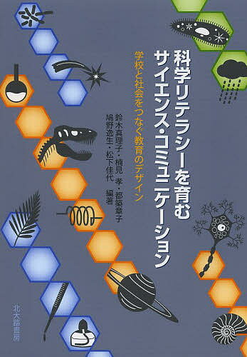 科学リテラシーを育むサイエンス・コミュニケーション 学校と社会をつなぐ教育のデザイン／鈴木真理子／楠見孝／都築章子【3000円以上送料無料】