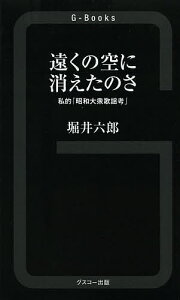 遠くの空に消えたのさ 私的「昭和大衆歌謡考」／堀井六郎【3000円以上送料無料】