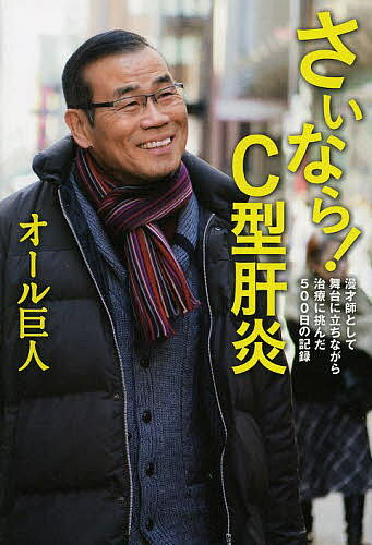 さいなら!C型肝炎 漫才師として舞台に立ちながら治療に挑んだ500日の記録／オール巨人【3000円以上送料無料】