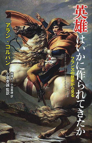 英雄はいかに作られてきたか フランスの歴史から見る／アラン・コルバン／小倉孝誠／梅澤礼【3000円以上送料無料】