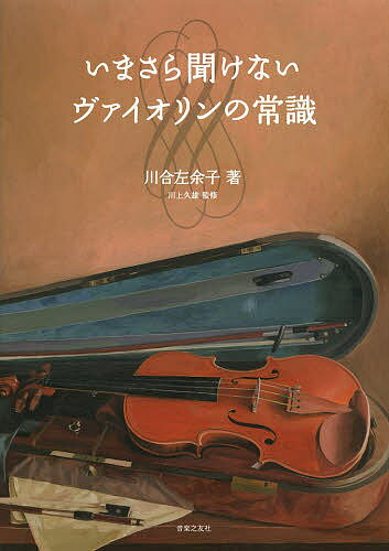 いまさら聞けないヴァイオリンの常識／川合左余子／川上久雄【3000円以上送料無料】