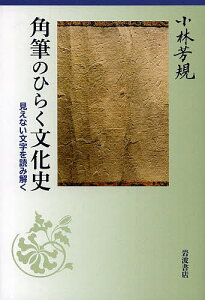 角筆のひらく文化史 見えない文字を読み解く／小林芳規【3000円以上送料無料】