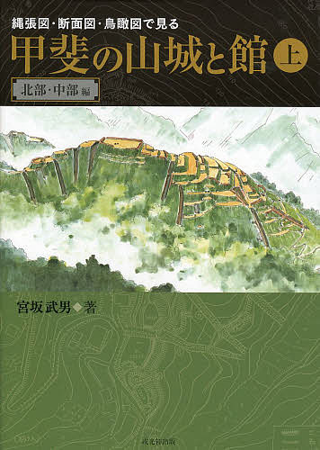 縄張図・断面図・鳥瞰図で見る甲斐の山城と館 上／宮坂武男【3000円以上送料無料】