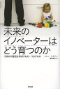 未来のイノベーターはどう育つのか 子供の可能性を伸ばすもの・つぶすもの/トニー・ワグナー/藤原朝子【3000円以上送料無料】