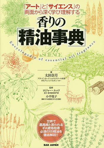 香りの「精油事典」 『アート』と『サイエンス』の両面から深く学び理解する／太田奈月／ロジャー・ルッツ／小平悦子【3000円以上送料無料】