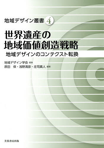 世界遺産の地域価値創造戦略 地域デザインのコンテクスト転換／地域デザイン学会／原田保／浅野清彦